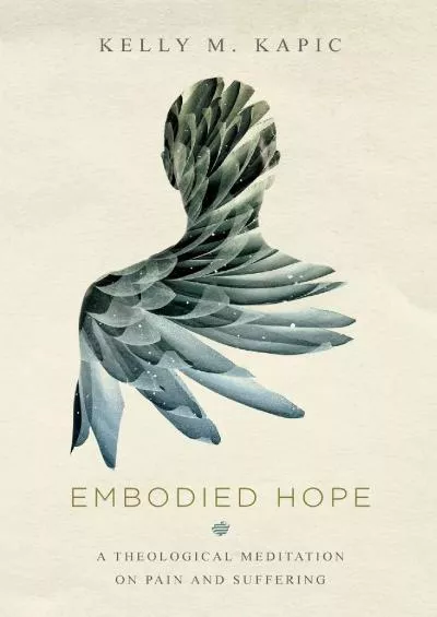 [BOOK]-Embodied Hope: A Theological Meditation on Pain and Suffering