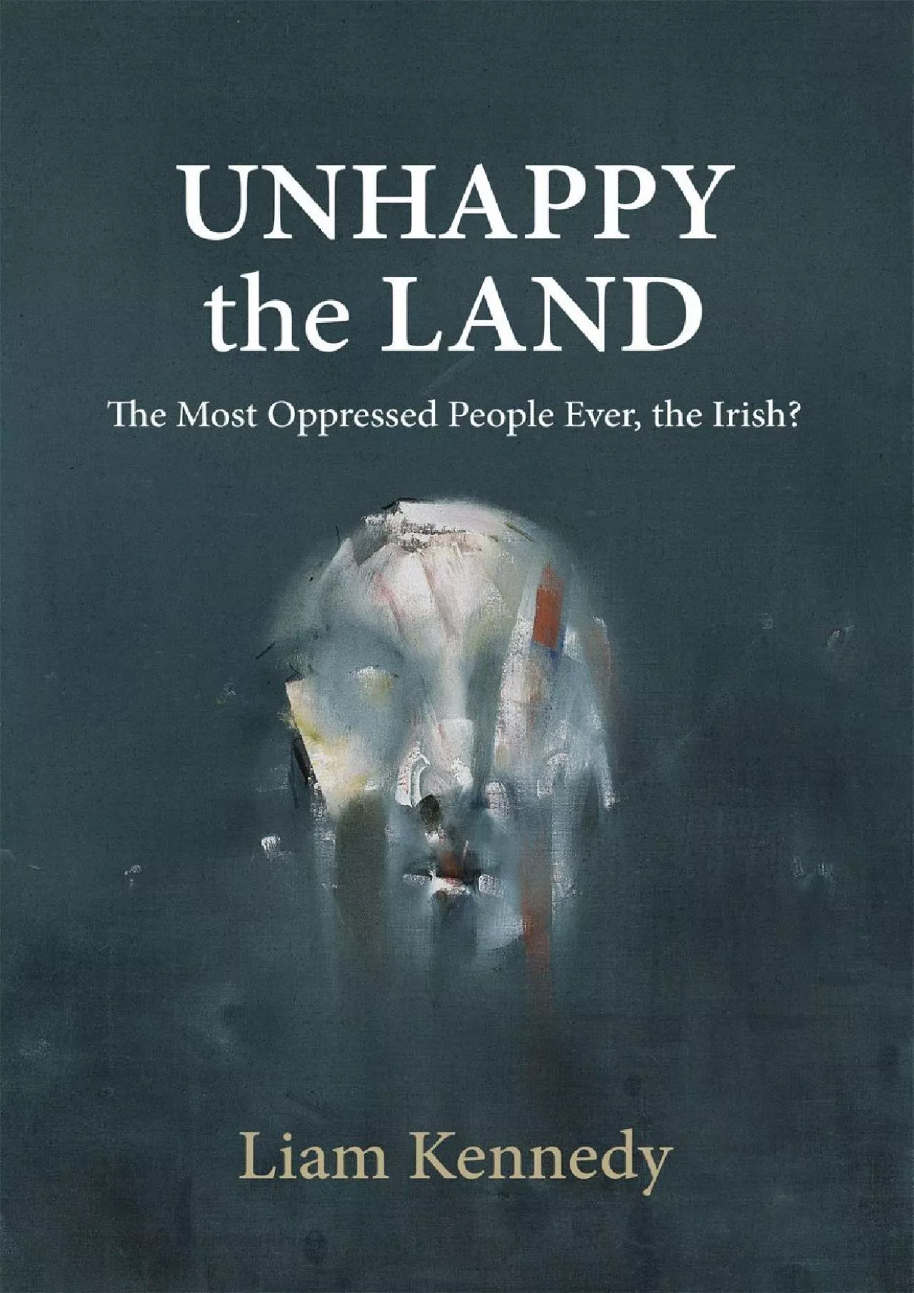 PDF-[DOWNLOAD]-Unhappy the Land: The Most Oppressed People Ever, the Irish?