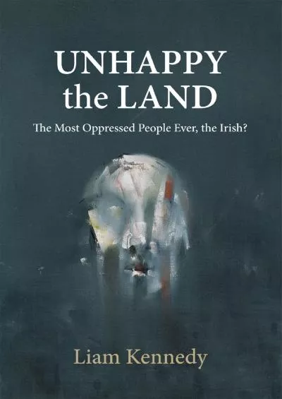 [DOWNLOAD]-Unhappy the Land: The Most Oppressed People Ever, the Irish?