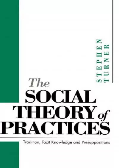 [READ]-The Social Theory of Practices: Tradition, Tacit Knowledge and Presuppositions