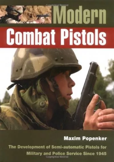 [READ]-Modern Combat Pistols: The Development of Semi-automatic Pistols for Military and Police Service Since 1945