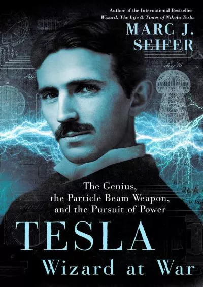 [EBOOK]-Tesla: Wizard at War: The Genius, the Particle Beam Weapon, and the Pursuit of