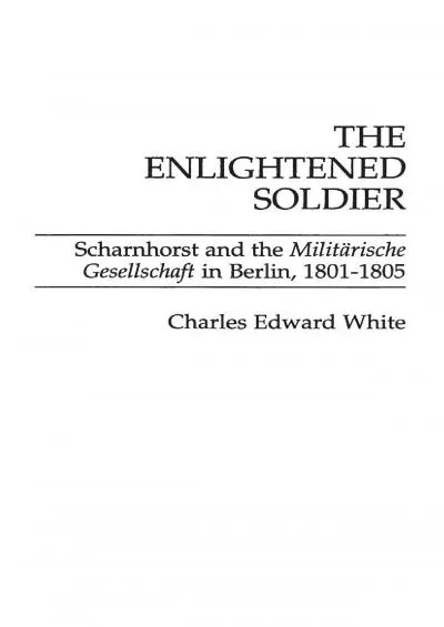 [DOWNLOAD]-The Enlightened Soldier: Scharnhorst and the Militarische Gesellschaft in Berlin,