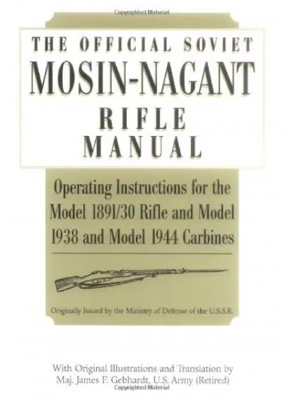 [EBOOK]-Official Soviet Mosin-Nagant Rifle Manual: Operating Instructions for the Model 1891/30 Rifle and Model 1938 and Model 194...
