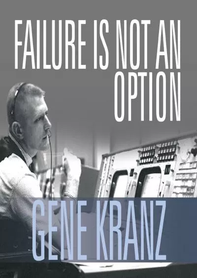 [DOWNLOAD]-Failure Is Not an Option: Mission Control from Mercury to Apollo 13 and Beyond