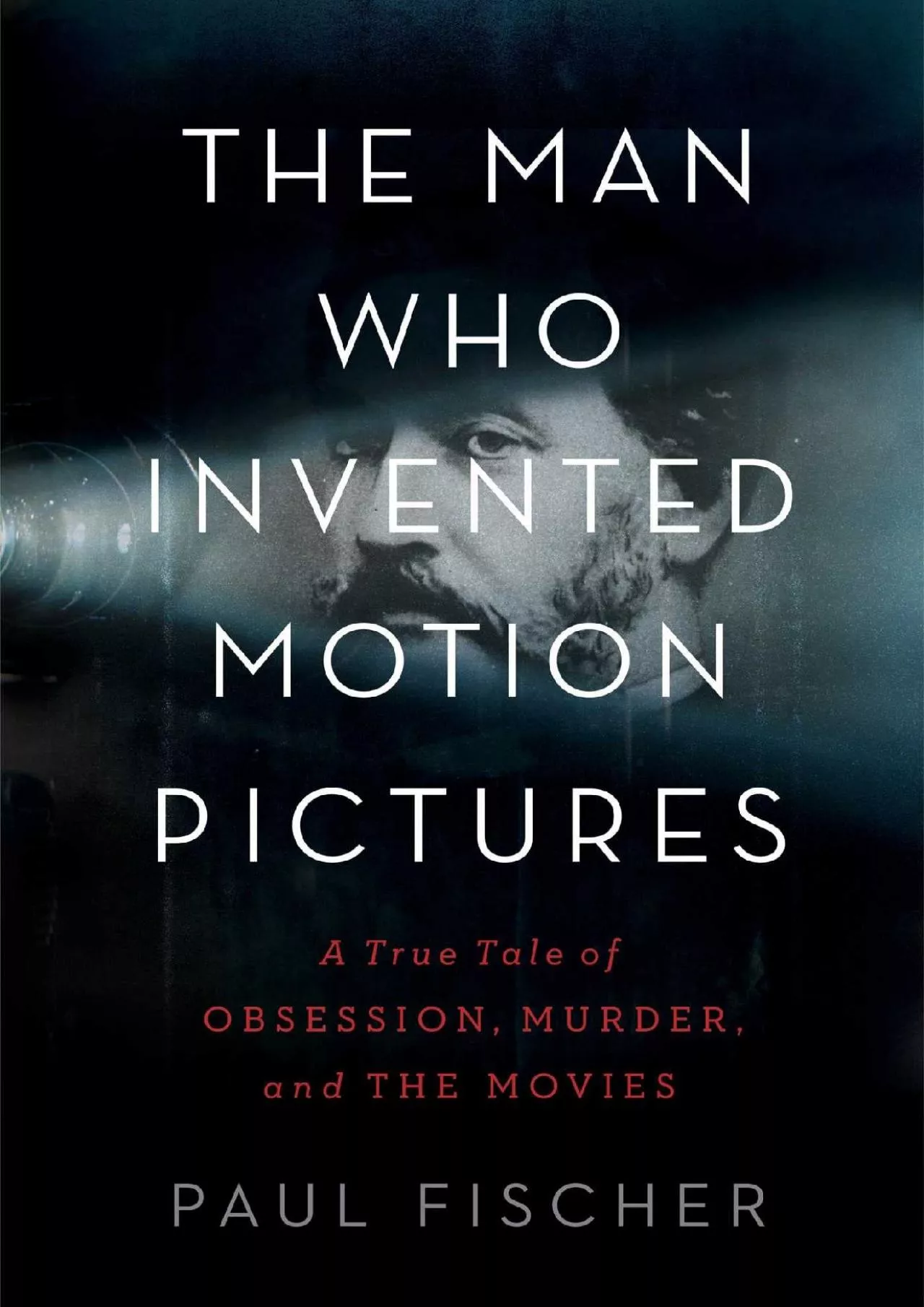 [BOOK]-The Man Who Invented Motion Pictures: A True Tale of Obsession, Murder, and the