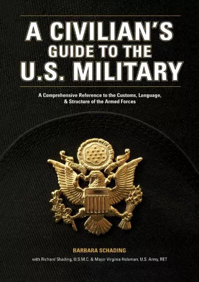 [READ]-A Civilian\'s Guide to the U.S. Military: A comprehensive reference to the customs, language and structure of the Armed Fo ...