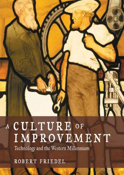 [DOWNLOAD]-A Culture of Improvement: Technology and the Western Millennium (The MIT Press)