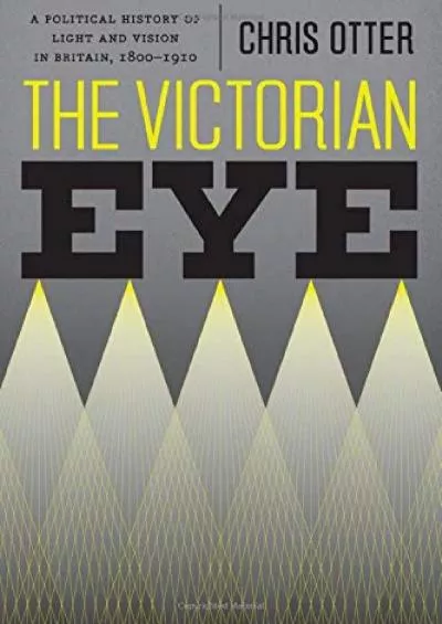 [EBOOK]-The Victorian Eye: A Political History of Light and Vision in Britain, 1800-1910[EBOOK]-The