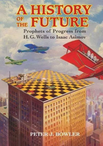 [DOWNLOAD]-A History of the Future: Prophets of Progress from H. G. Wells to Isaac Asimov