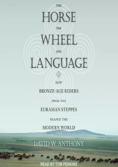 [DOWNLOAD]-The Horse, the Wheel, and Language: How Bronze-Age Riders from the Eurasian Steppes Shaped the Modern World