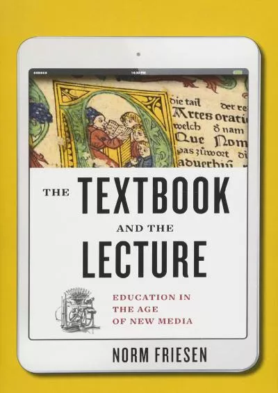 [READ]-The Textbook and the Lecture: Education in the Age of New Media (Tech.edu: A Hopkins Series on Education and Technology)