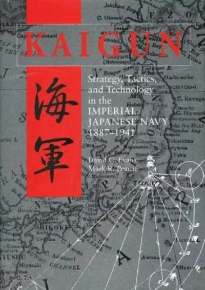 [READ]-Kaigun: Strategy, Tactics, and Technology in the Imperial Japanese Navy, 1887-1941