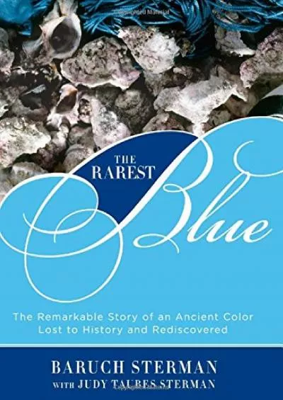 [EBOOK]-The Rarest Blue: The Remarkable Story of an Ancient Color Lost to History and Rediscovered