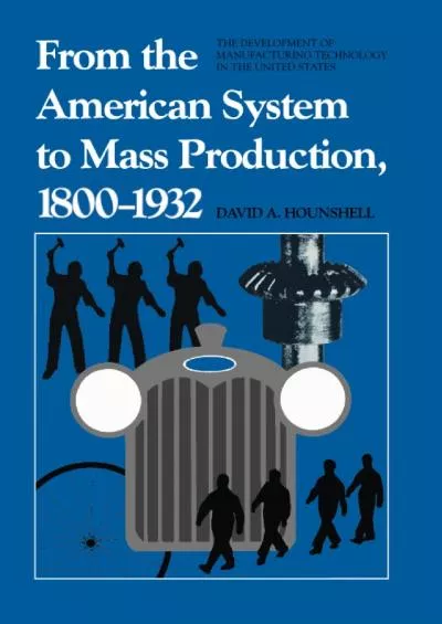 [DOWNLOAD]-From the American System to Mass Production, 1800-1932: The Development of Manufacturing Technology in the United States (...