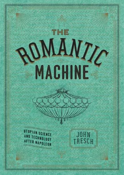 [EBOOK]-The Romantic Machine: Utopian Science and Technology after Napoleon