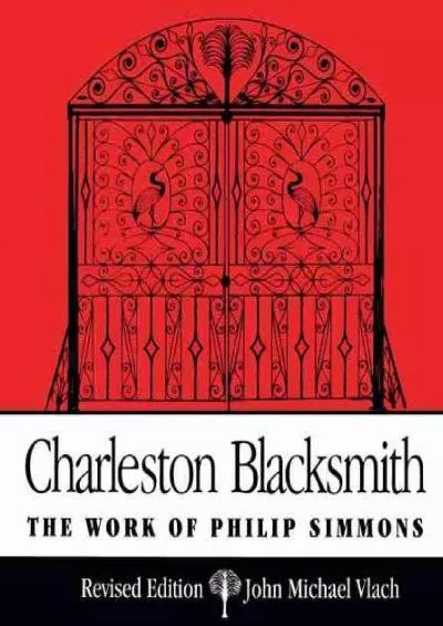 [READ]-Charleston Blacksmith: The Work of Philip Simmons