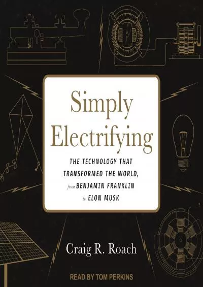 [DOWNLOAD]-Simply Electrifying: The Technology That Transformed the World, from Benjamin