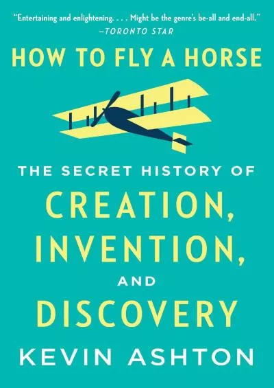 [DOWNLOAD]-How to Fly a Horse: The Secret History of Creation, Invention, and Discovery