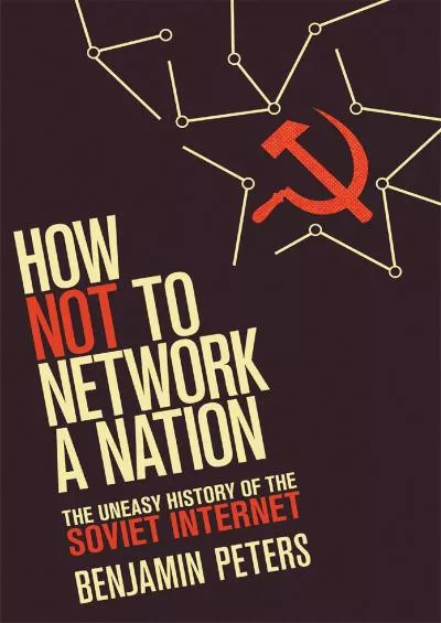 [DOWNLOAD]-How Not to Network a Nation: The Uneasy History of the Soviet Internet (Information Policy)