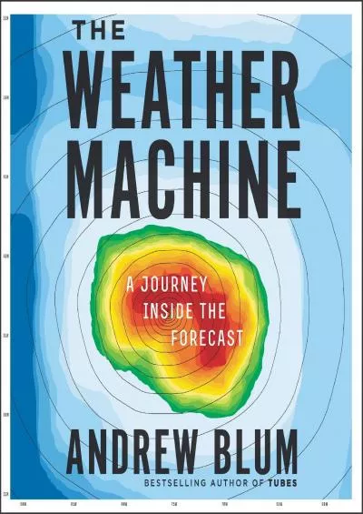 [READ]-The Weather Machine: A Journey Inside the Forecast