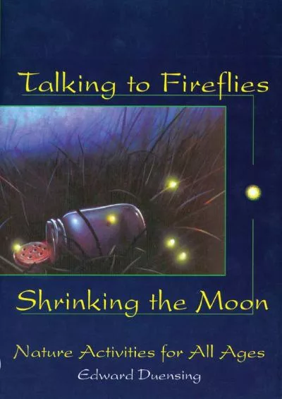[READ]-Talking to Fireflies, Shrinking the Moon: Nature Activities for All Ages