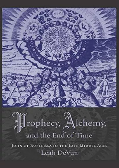 [DOWNLOAD]-Prophecy, Alchemy, and the End of Time: John of Rupescissa in the Late Middle Ages