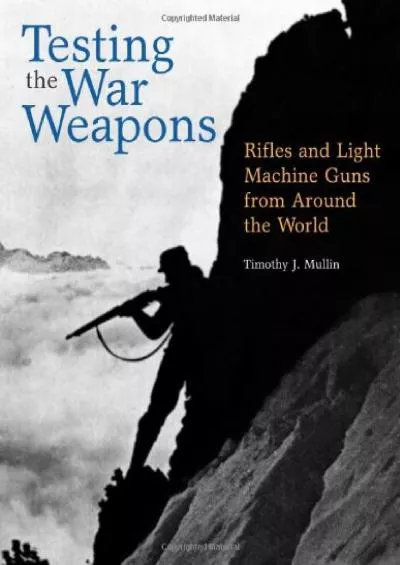 [READ]-Testing the War Weapons: Rifles and Light Machine Guns from Around the World