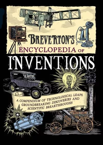 [READ]-Breverton\'s Encyclopedia of Inventions: A Compendium of Technological Leaps, Groundbreaking