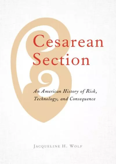 [DOWNLOAD]-Cesarean Section: An American History of Risk, Technology, and Consequence