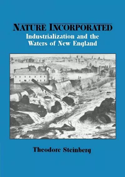 [READ]-Nature Incorporated: Industrialization and the Waters of New England (Studies in Environment and History)