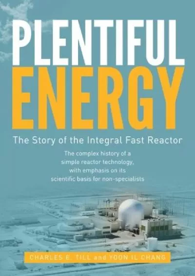 [EBOOK]-Plentiful Energy: The Story of the Integral Fast Reactor: The complex history of a simple reactor technology, with emphasi...