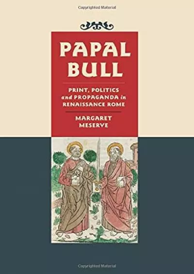 [EBOOK]-Papal Bull: Print, Politics, and Propaganda in Renaissance Rome (Singleton Center Books in Premodern Europe)
