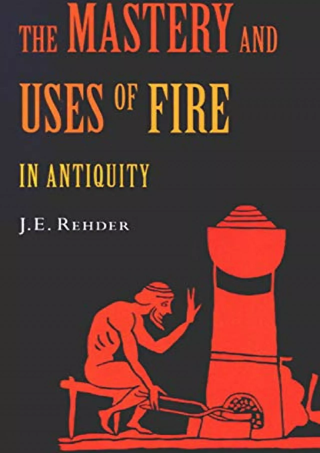 PDF-[READ]-The Mastery and Uses of Fire in Antiquity