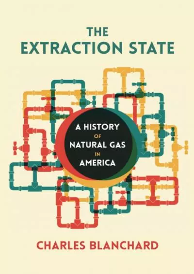 [READ]-The Extraction State: A History of Natural Gas in America