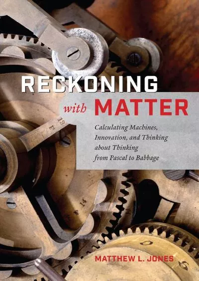 [DOWNLOAD]-Reckoning with Matter: Calculating Machines, Innovation, and Thinking about