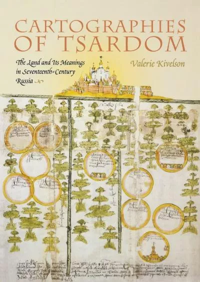 [BOOK]-Cartographies of Tsardom: The Land and Its Meanings in Seventeenth-Century Russia