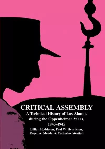 [DOWNLOAD]-Critical Assembly: A Technical History of Los Alamos during the Oppenheimer Years, 1943–1945