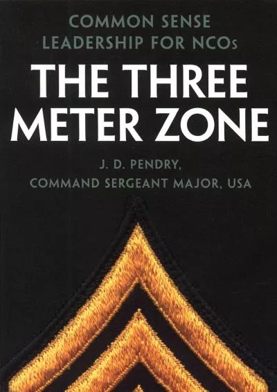 [DOWNLOAD]-The Three Meter Zone: Common Sense Leadership for NCOs