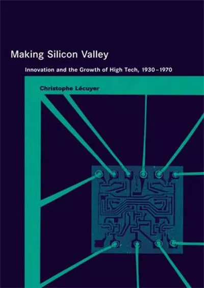 [DOWNLOAD]-Making Silicon Valley: Innovation and the Growth of High Tech, 1930-1970 (Inside Technology)