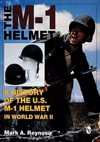 [EBOOK]-The M-1 Helmet: A History of the U.S. M-1 Helmet in World War II (Schiffer Military