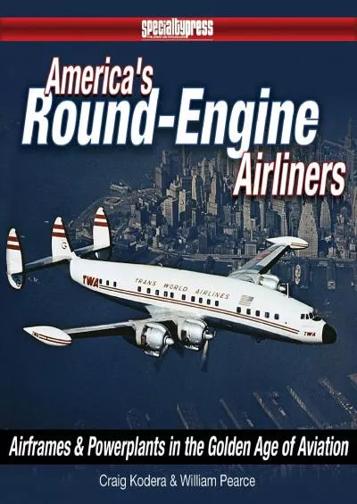 [EBOOK]-America\'s Round-Engine Airliners: Airframes and Powerplants in the Golden Age of Aviation