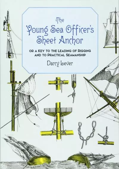 [DOWNLOAD]-The Young Sea Officer\'s Sheet Anchor : Or a Key to the Leading of Rigging and to Practical Seamanship