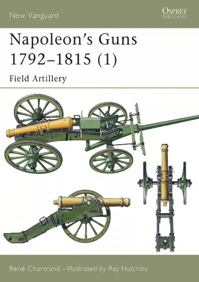 [EBOOK]-Napoleon\'s Guns 1792–1815 (1): Field Artillery (New Vanguard)
