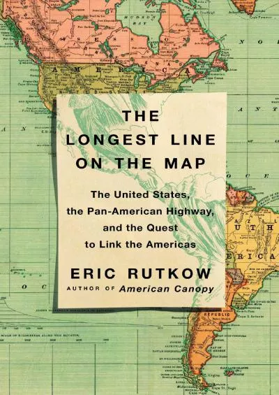 [DOWNLOAD]-The Longest Line on the Map: The United States, the Pan-American Highway, and the Quest to Link the Americas