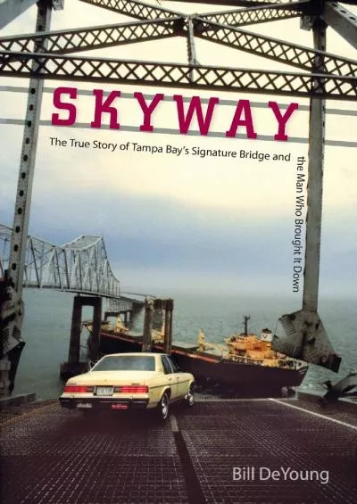 [EBOOK]-Skyway: The True Story of Tampa Bay\'s Signature Bridge and the Man Who Brought It Down