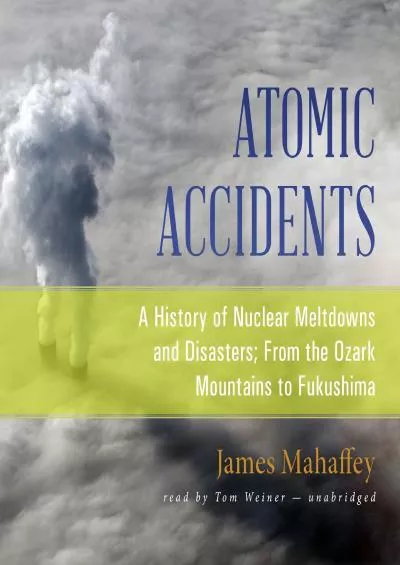 [EBOOK]-Atomic Accidents: A History of Nuclear Meltdowns and Disasters From the Ozark