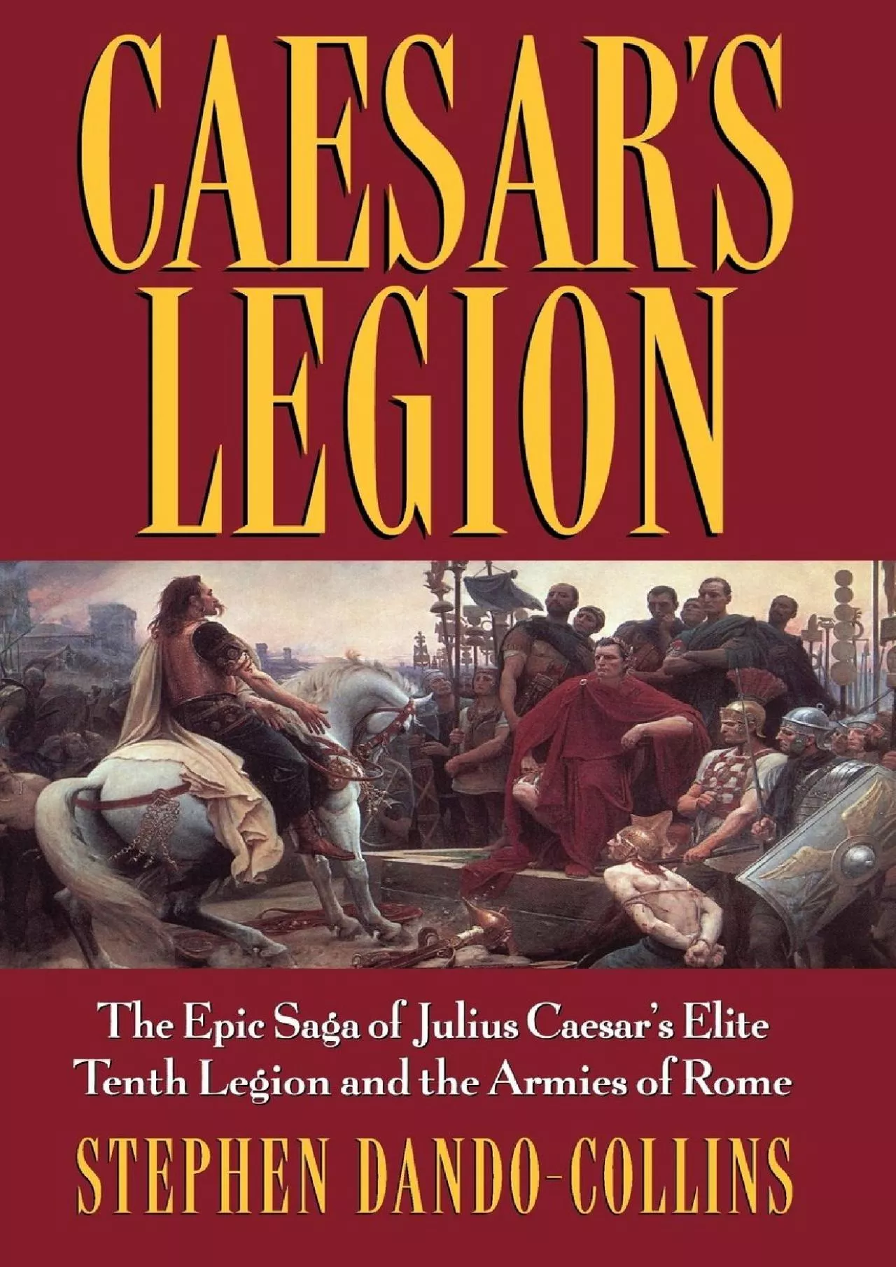 PDF-[BOOK]-Caesar\'s Legion: The Epic Saga of Julius Caesar\'s Elite Tenth Legion and the