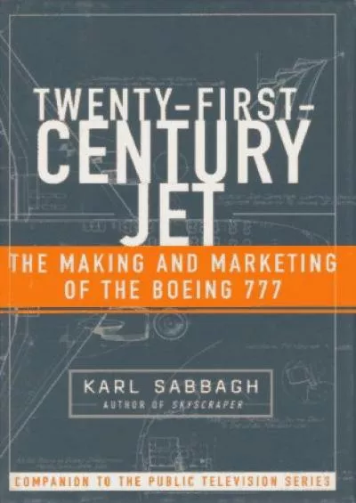 [DOWNLOAD]-Twenty-First-Century Jet: The Making and Marketing of the Boeing 777