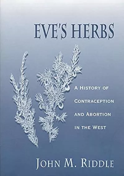 [DOWNLOAD]-Eve\'s Herbs: A History of Contraception and Abortion in the West